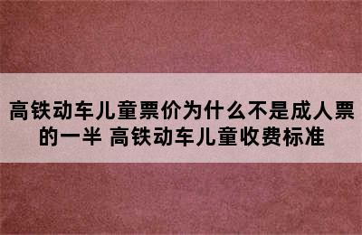 高铁动车儿童票价为什么不是成人票的一半 高铁动车儿童收费标准